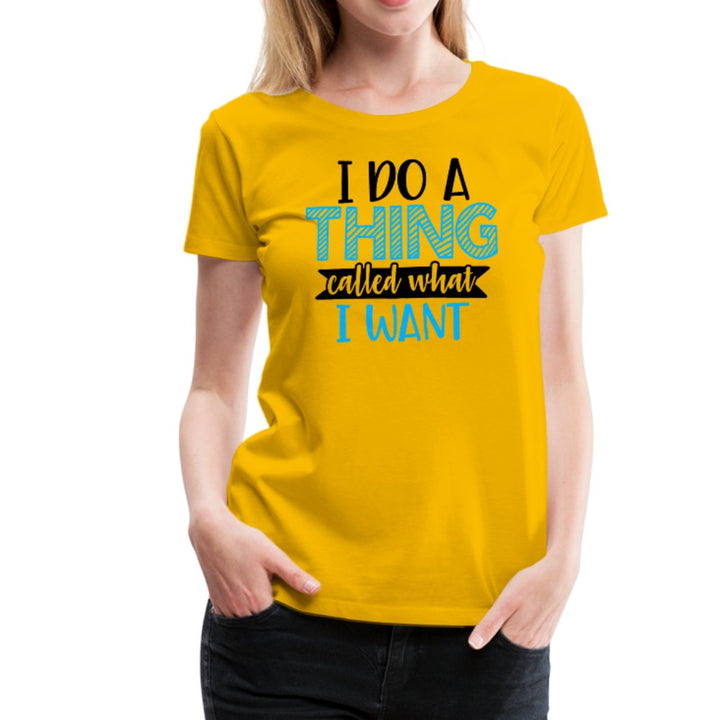 I Do A Thing Called What I Want Women’s Shirt - Beguiling Phenix Boutique