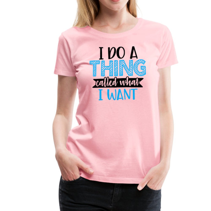 I Do A Thing Called What I Want Women’s Shirt - Beguiling Phenix Boutique