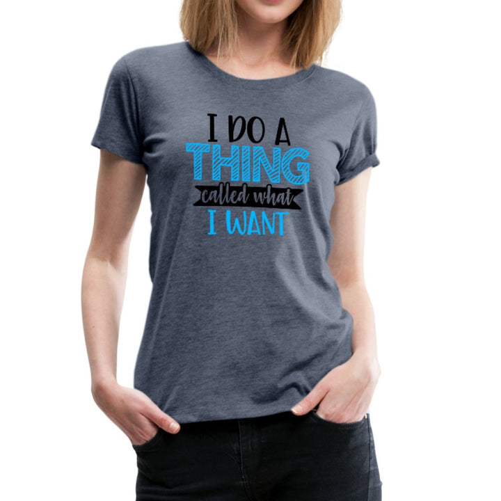 I Do A Thing Called What I Want Women’s Shirt - Beguiling Phenix Boutique