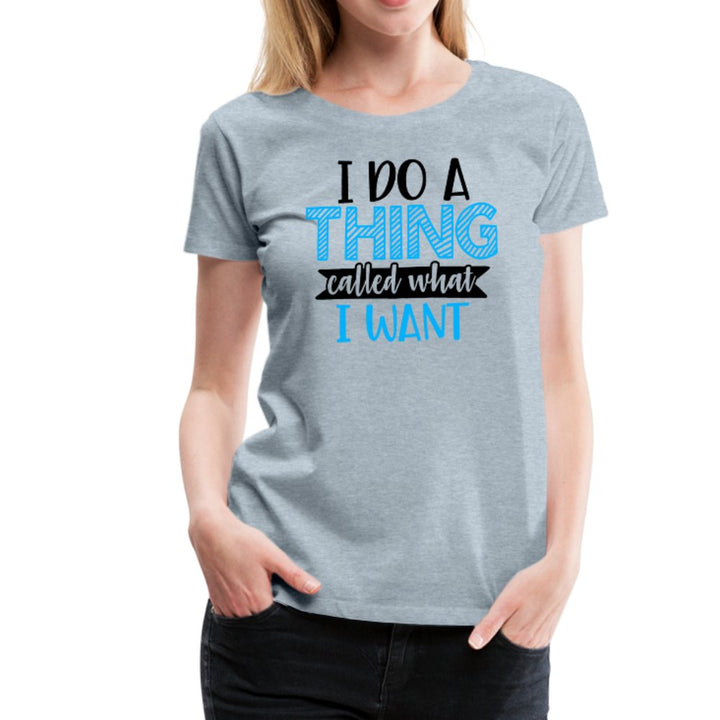 I Do A Thing Called What I Want Women’s Shirt - Beguiling Phenix Boutique