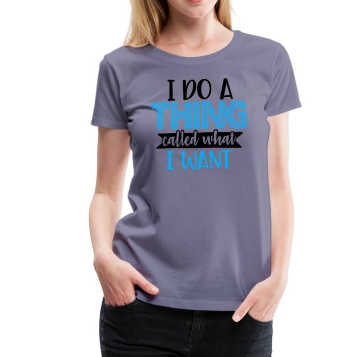 I Do A Thing Called What I Want Women’s Shirt - Beguiling Phenix Boutique