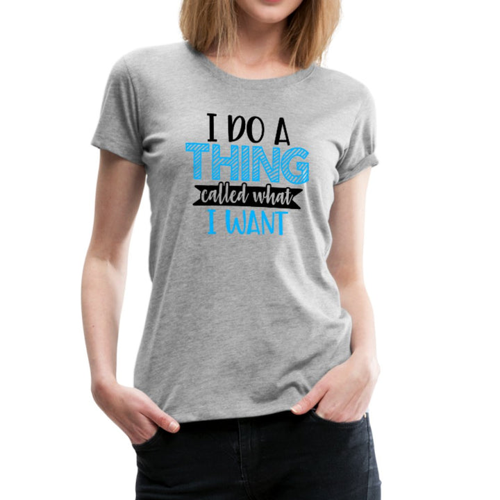 I Do A Thing Called What I Want Women’s Shirt - Beguiling Phenix Boutique