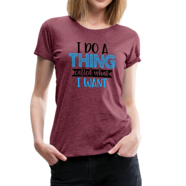 I Do A Thing Called What I Want Women’s Shirt - Beguiling Phenix Boutique