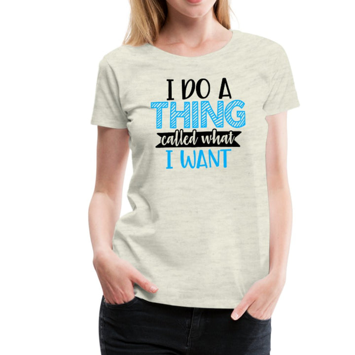 I Do A Thing Called What I Want Women’s Shirt - Beguiling Phenix Boutique